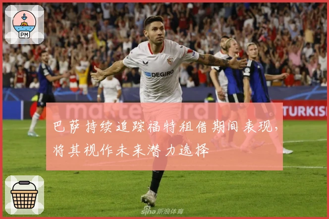 巴萨持续追踪福特租借期间表现，将其视作未来潜力选择