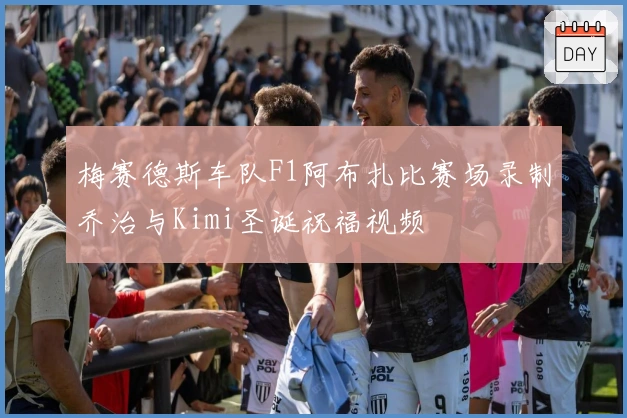 梅赛德斯车队F1阿布扎比赛场录制乔治与Kimi圣诞祝福视频