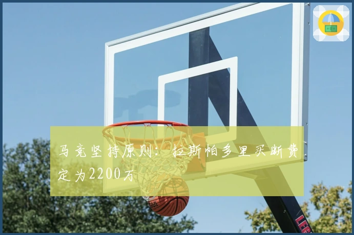 马竞坚持原则：拉斯帕多里买断费定为2200万